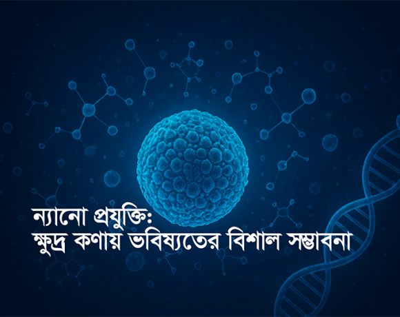 বাংলাদেশের জন্য এখনই সময় ন্যানো প্রযুক্তিতে বিনিয়োগ, প্রশিক্ষণ ও গবেষণাকে অগ্রাধিকার দিয়ে “ডিজটিাল রুপান্তর” গড়ার পথে এক ধাপ এগিয়ে যাওয়ার