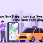 অ্যাপ ছাড়া রাইড মানে, নিজেকে ঝুঁকির হাতে তুলে দেয়া